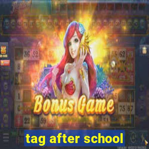 tag after school